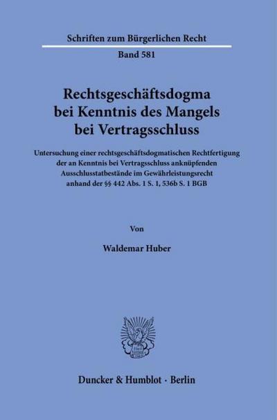 Rechtsgeschäftsdogma bei Kenntnis des Mangels bei Vertragsschluss: Untersuchung einer rechtsgeschäftsdogmatischen Rechtfertigung der an Kenntnis bei ... S. 1 BGB (Schriften zum Bürgerlichen Recht)