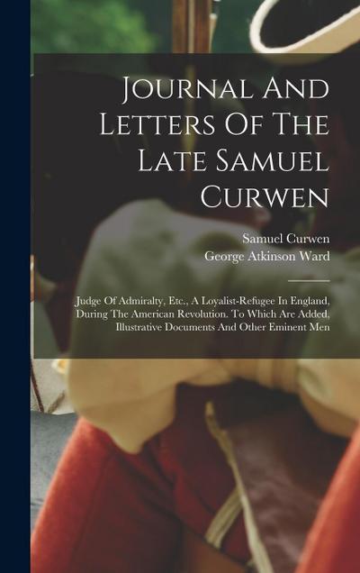 Journal And Letters Of The Late Samuel Curwen: Judge Of Admiralty, Etc., A Loyalist-refugee In England, During The American Revolution. To Which Are A