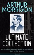 ARTHUR MORRISON Ultimate Collection: 80+ Mysteries