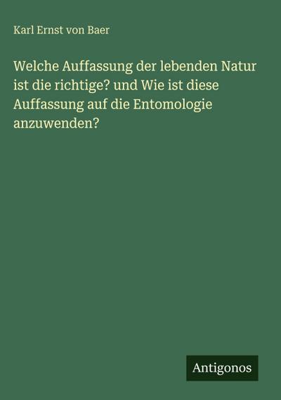 Welche Auffassung der lebenden Natur ist die richtige? und Wie ist diese Auffassung auf die Entomologie anzuwenden?