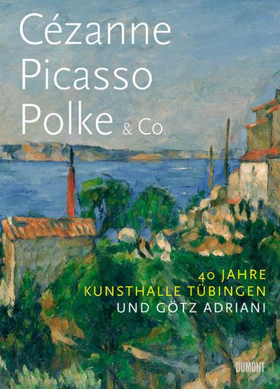Cézanne. Picasso. Polke & Co.: 40 Jahre Kunsthalle Tübingen und Götz Adriani