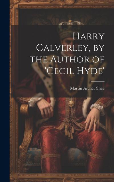 Harry Calverley, by the Author of ’cecil Hyde’