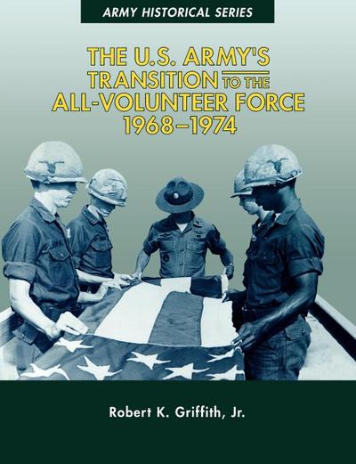 The U.S. Army’s Transition to the All-Volunteer Force, 1968-1974