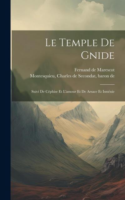 Le Temple De Gnide: Suivi De Céphise Et L’amour Et De Arsace Et Isménie