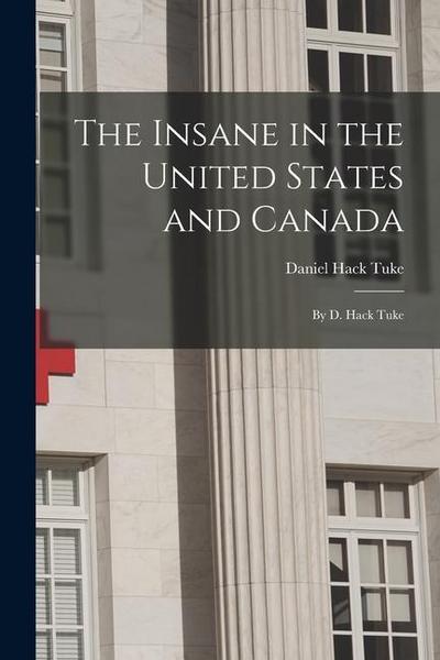 The Insane in the United States and Canada: By D. Hack Tuke