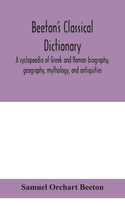 Beeton’s classical dictionary. A cyclopaedia of Greek and Roman biography, geography, mythology, and antiquities