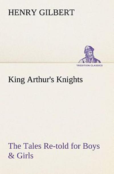 King Arthur’s Knights The Tales Re-told for Boys & Girls