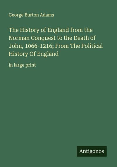 The History of England from the Norman Conquest to the Death of John, 1066-1216; From The Political History Of England