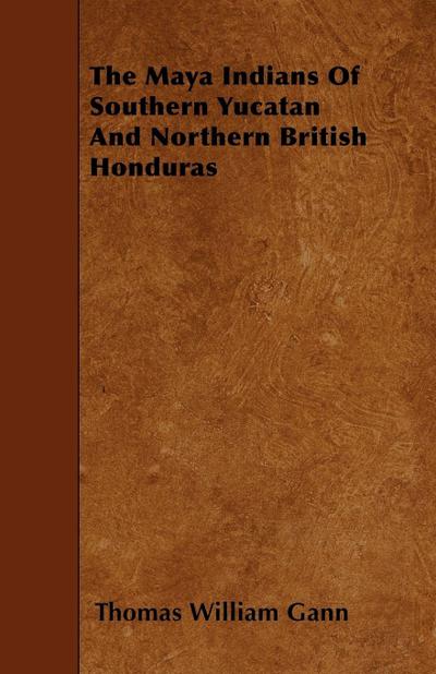 The Maya Indians of Southern Yucatan and Northern British Honduras