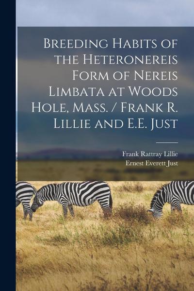 Breeding Habits of the Heteronereis Form of Nereis Limbata at Woods Hole, Mass. / Frank R. Lillie and E.E. Just
