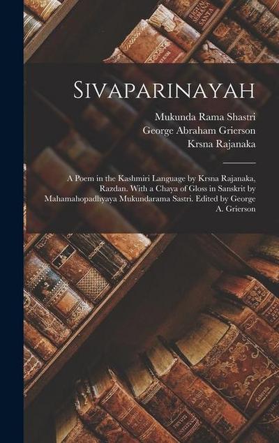 Sivaparinayah; a Poem in the Kashmiri Language by Krsna Rajanaka, Razdan. With a Chaya of Gloss in Sanskrit by Mahamahopadhyaya Mukundarama Sastri. Ed
