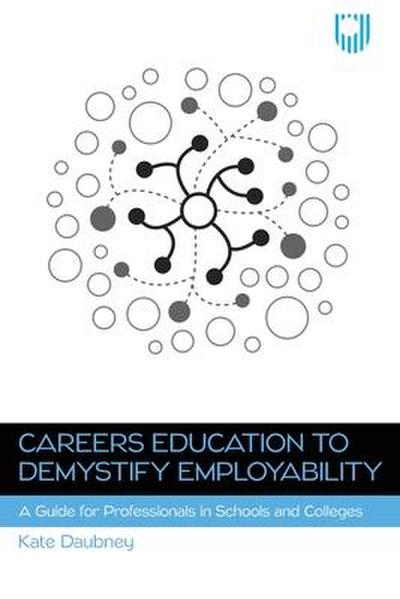 Careers Education to Demystify Employability: A Guide for Professionals in Schools and Colleges