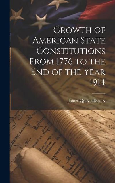 Growth of American State Constitutions From 1776 to the end of the Year 1914 [electronic Resource]