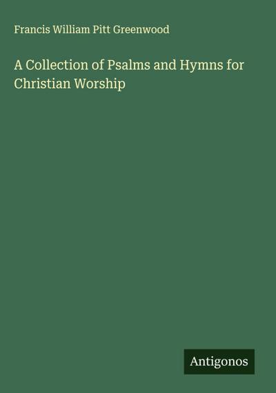 A Collection of Psalms and Hymns for Christian Worship