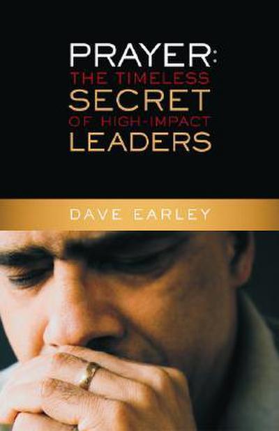 Prayer: The Timeless Secret of High-Impact Leaders