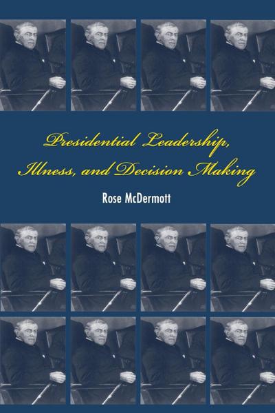 Presidential Leadership, Illness, and Decision Making