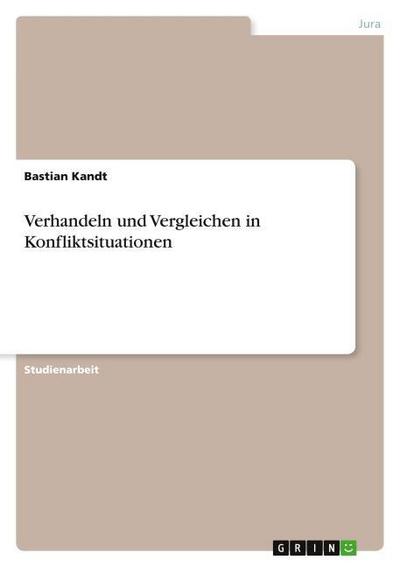 Verhandeln und Vergleichen in Konfliktsituationen - Bastian Kandt