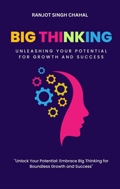 Big Thinking: Unleashing Your Potential for Growth and Success