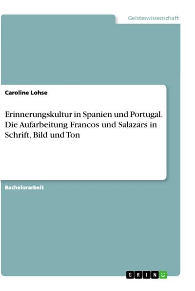 Erinnerungskultur in Spanien und Portugal. Die Aufarbeitung Francos und Salazars in Schrift, Bild und Ton - Caroline Lohse