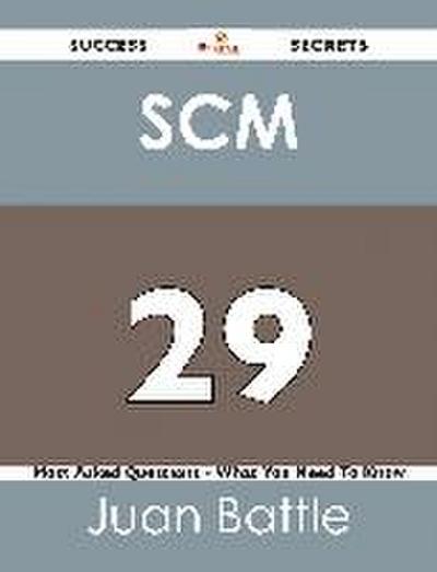 SCM 29 Success Secrets - 29 Most Asked Questions On SCM - What You Need To Know