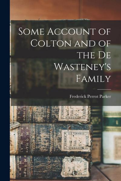 Some Account of Colton and of the De Wasteney’s Family