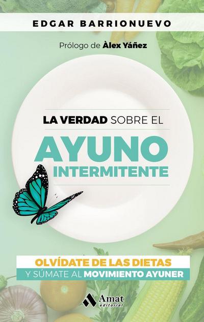 La verdad sobre el ayuno intermitente : olvídate de las dietas y súmate al movimiento Ayuner