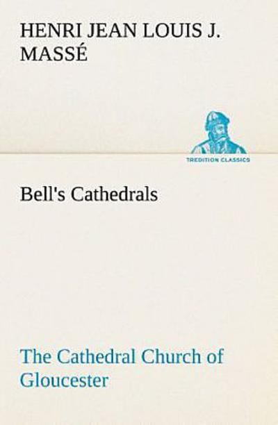 Bell’s Cathedrals: The Cathedral Church of Gloucester [2nd ed.] A Description of Its Fabric and A Brief History of the Espicopal See
