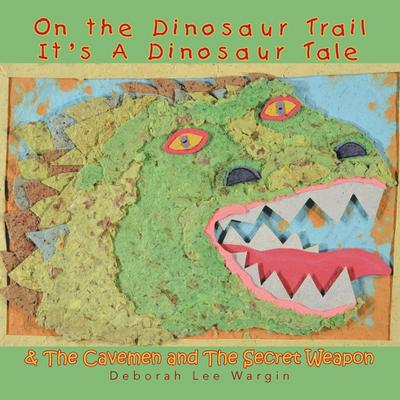 On the Dinosaur Trail It’s a Dinosaur Tale & the Cavemen and the Secret Weapon