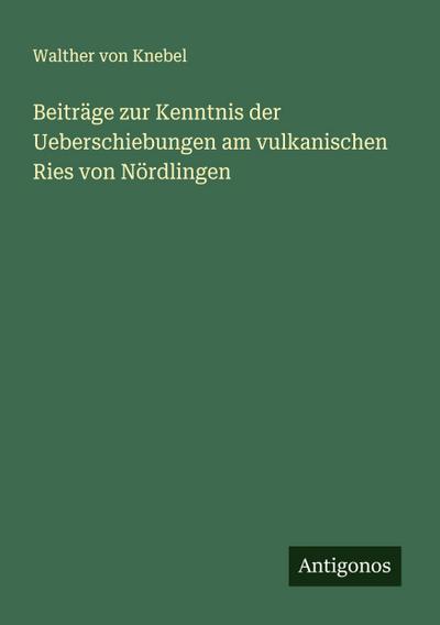Beiträge zur Kenntnis der Ueberschiebungen am vulkanischen Ries von Nördlingen