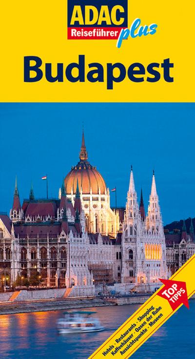 ADAC Reiseführer plus Budapest: TopTipps: Hotels, Restaurants, Shopping, Kaffeehäuser, Oasen der Ruhe, Aussichtspunkte, Museen