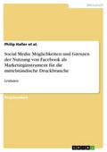 Social Media: Möglichkeiten und Grenzen der Nutzung von Facebook als Marketinginstrument für die mittelständische Druckbranche