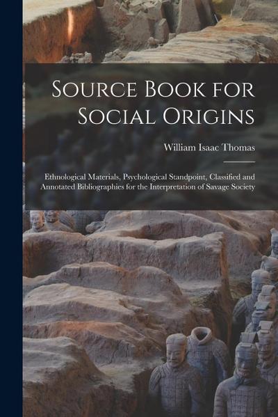 Source Book for Social Origins; Ethnological Materials, Psychological Standpoint, Classified and Annotated Bibliographies for the Interpretation of Sa