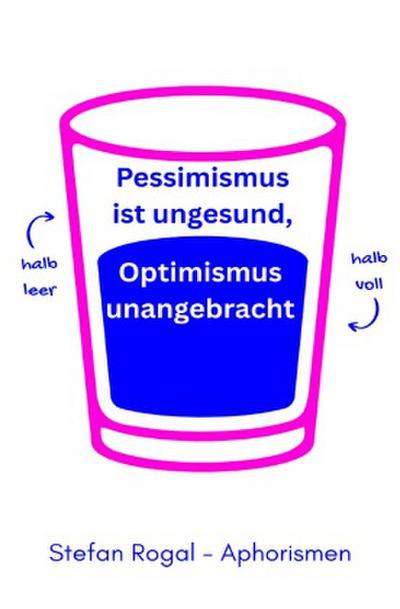 Pessimismus ist ungesund, Optimismus unangebracht