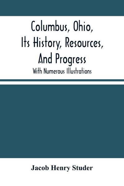 Columbus, Ohio, Its History, Resources, And Progress