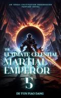 The Ultimate Celestial Martial Emperor: An Isekai Cultivation Progression Fantasy Novel