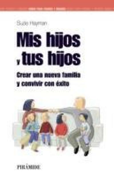 Mis hijos y tus hijos : crear una nueva familia y convivir con éxito