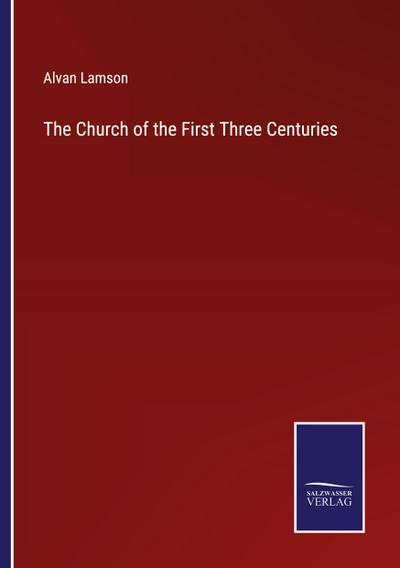 The Church of the First Three Centuries