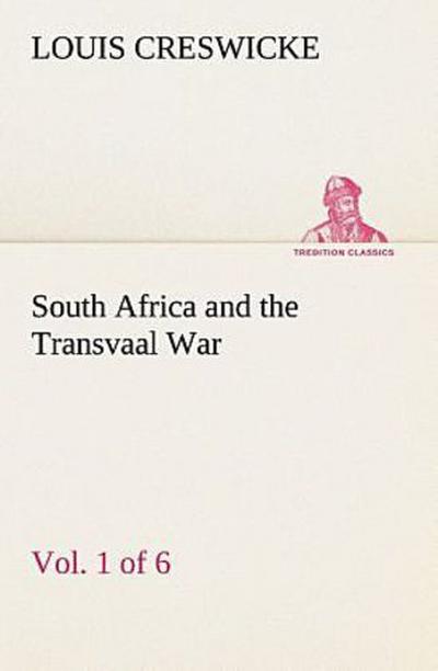 South Africa and the Transvaal War, Vol. 1 (of 6) From the Foundation of Cape Colony to the Boer Ultimatum of 9th Oct. 1899
