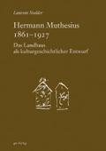 Hermann Muthesius 1861-1927: Das Landhaus als kulturgeschichtlicher Entwurf (Studien und Texte zur Geschichte der Architekturtheorie)