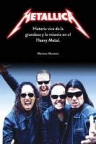 Metallica : historia viva de la grandeza y la miseria en el heavy metal