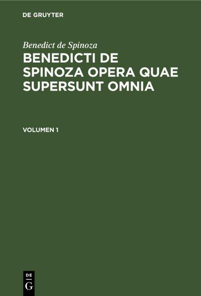 Benedict de Spinoza: Benedicti de Spinoza Opera quae supersunt omnia. Volumen 1