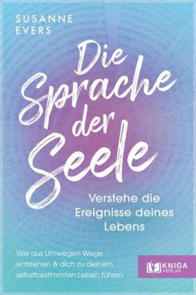 Die Sprache der Seele - Verstehe die Ereignisse deines Lebens.