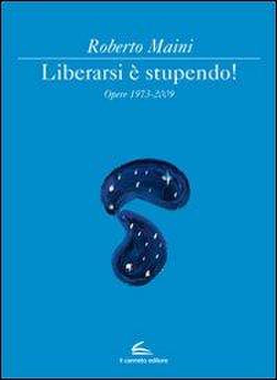 Libeararsi è stupendo! Opere 1973-2009