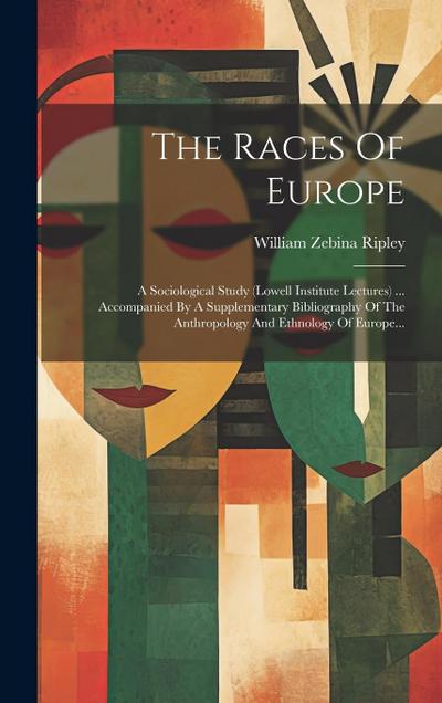 The Races Of Europe: A Sociological Study (lowell Institute Lectures) ... Accompanied By A Supplementary Bibliography Of The Anthropology A