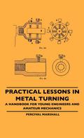 Practical Lessons In Metal Turning - A Handbook For Young Engineers And Amateur Mechanics