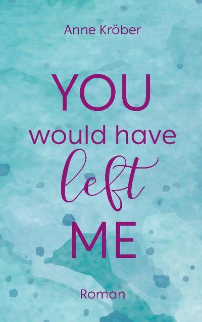 You would have left me
