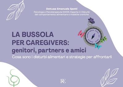 La bussola per Caregivers: genitori, partners e amici. Cosa sono i disturbi alimentari e strategie per affrontarli