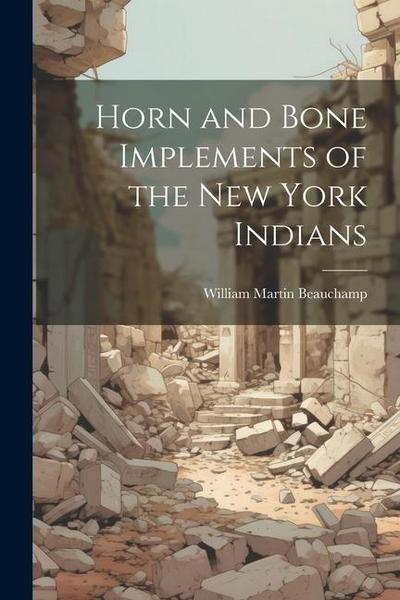 Horn and Bone Implements of the New York Indians
