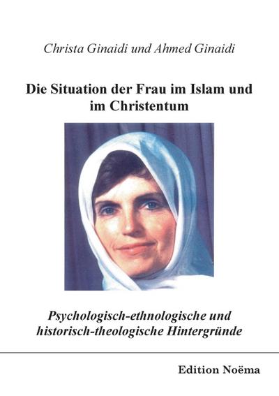 Psychologisch-ethnologische und historischtheologische Hintergründe für die Situation der Frau im Islam und im Christentum