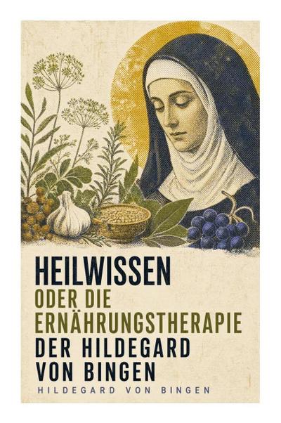 Heilwissen oder die Ernährungstherapie der Hildegard von Bingen